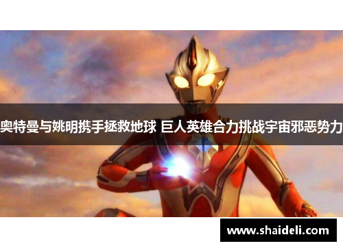 奥特曼与姚明携手拯救地球 巨人英雄合力挑战宇宙邪恶势力