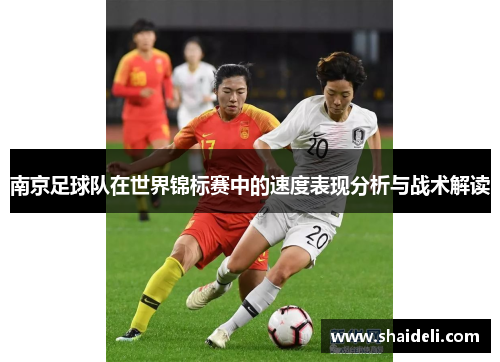 南京足球队在世界锦标赛中的速度表现分析与战术解读