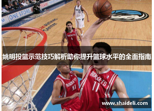 姚明投篮示范技巧解析助你提升篮球水平的全面指南