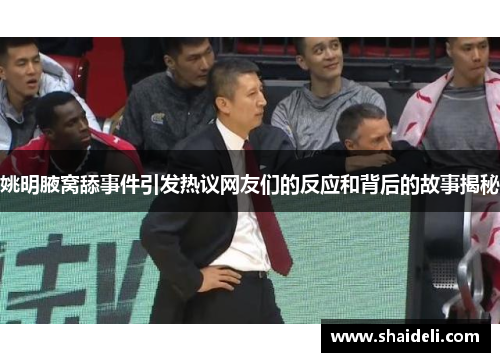 姚明腋窝舔事件引发热议网友们的反应和背后的故事揭秘