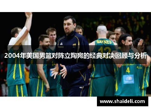 2004年美国男篮对阵立陶宛的经典对决回顾与分析